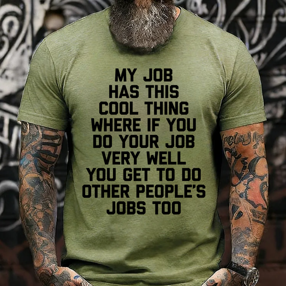 My Job Has This Cool Thing Where If You Do Your Job Very Well You Get To Do Other People's Jobs Too graphic T-Shirt