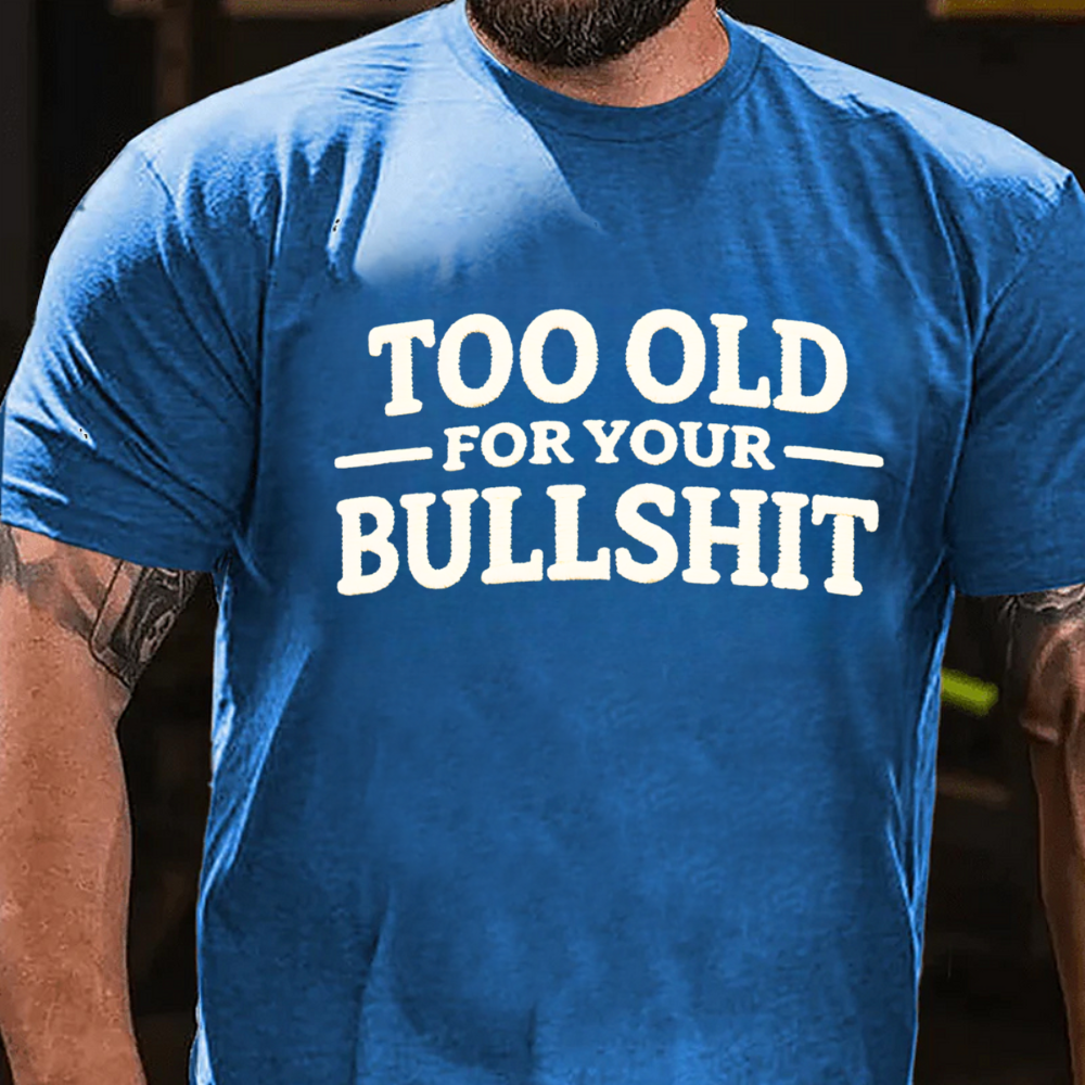 Too Old For Your Bullshit T-shirts