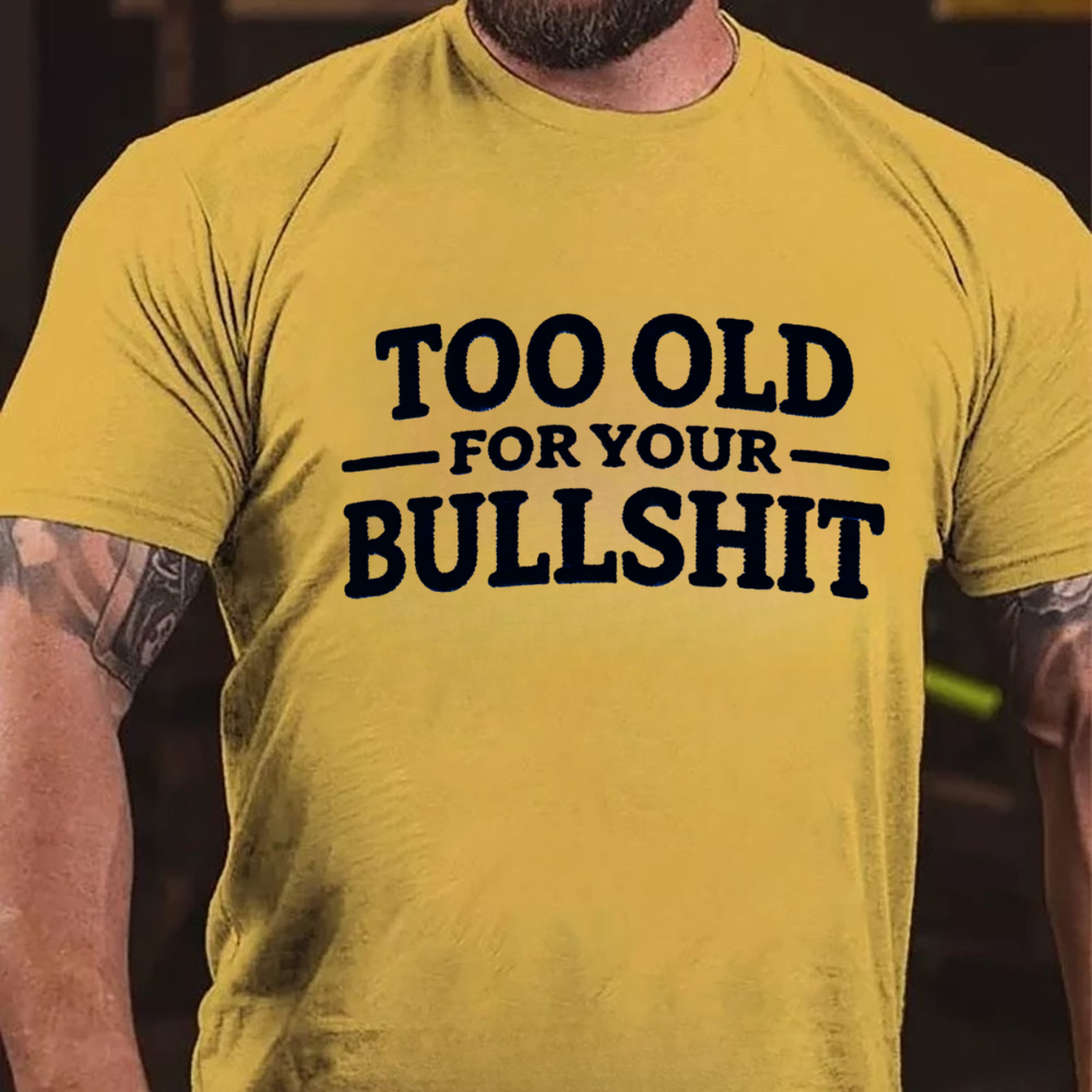 Too Old For Your Bullshit T-shirts