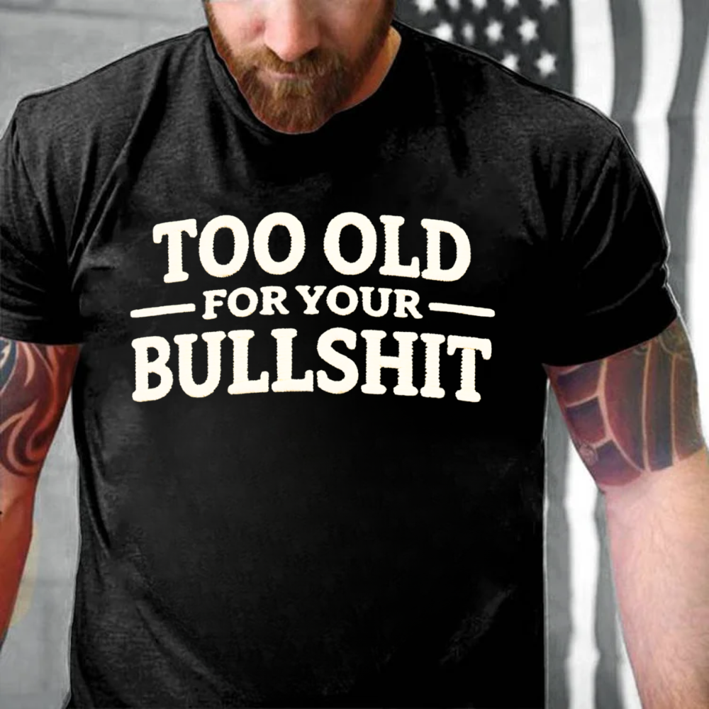 Too Old For Your Bullshit T-shirts