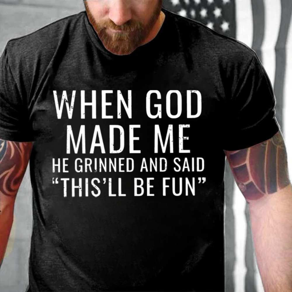 When God Made Me He Grinned and Said"This'll Be Fun" T-Shirts
