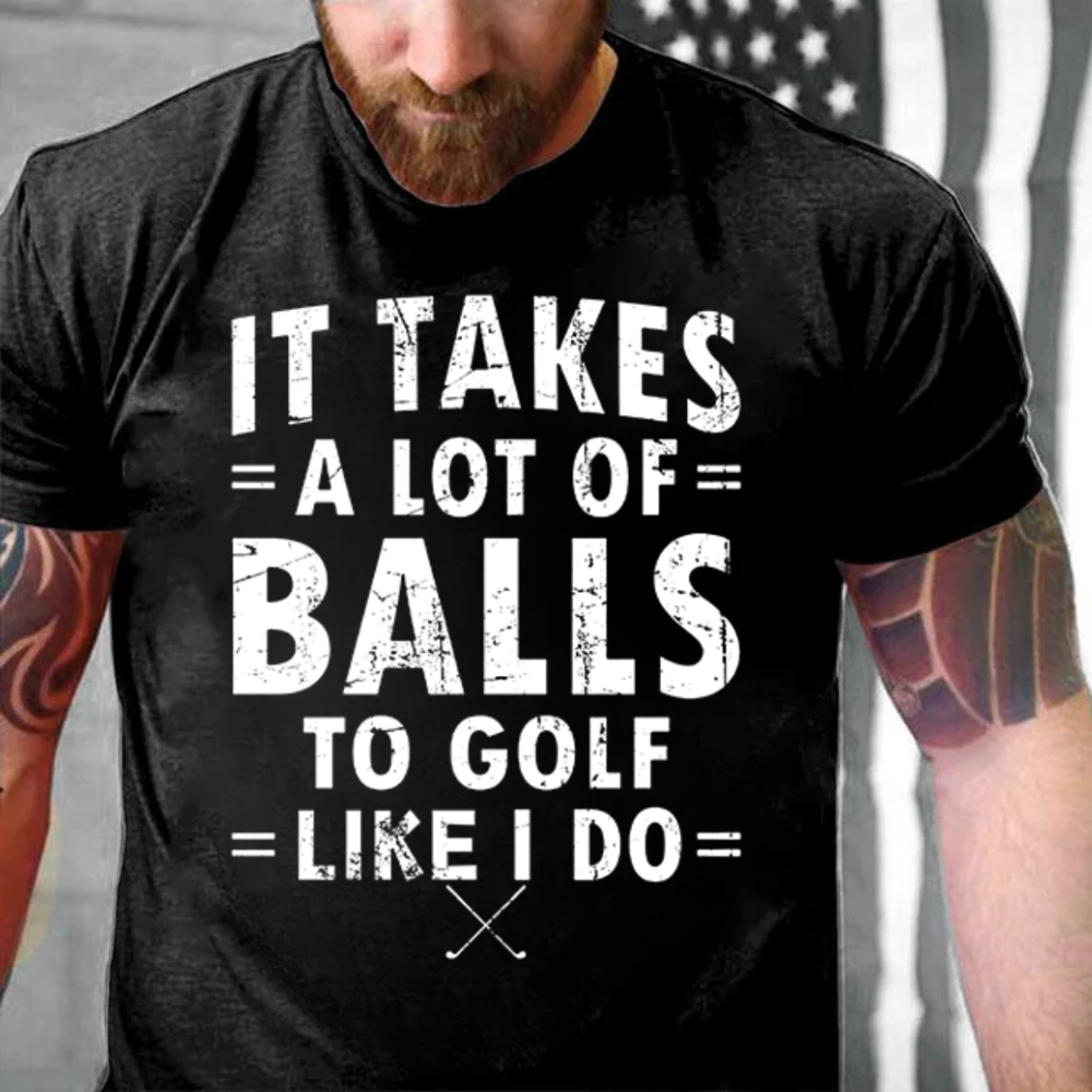 It Takes A Lot of Balls to Golf The Way I Do T-Shirt