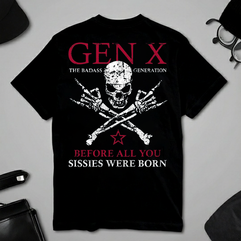 Custom Year GEN X The Badass Generation Before All You Sissies Were Born T-Shirts